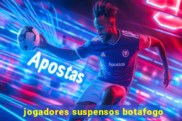 jogadores suspensos botafogo